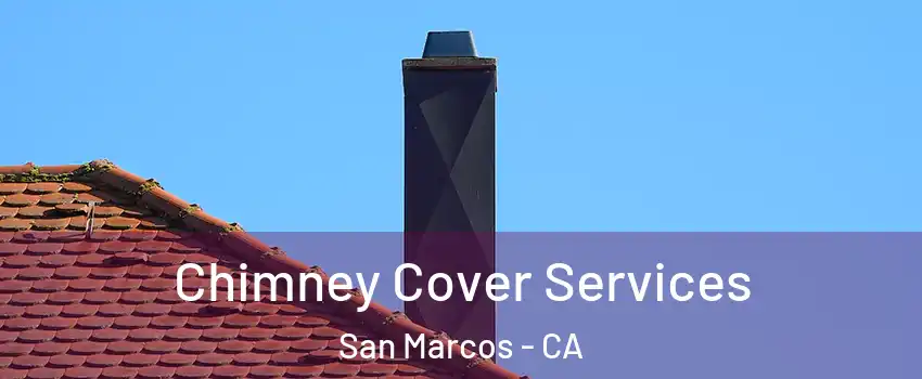  Chimney Cover Services San Marcos - CA