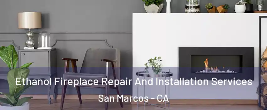  Ethanol Fireplace Repair And Installation Services San Marcos - CA
