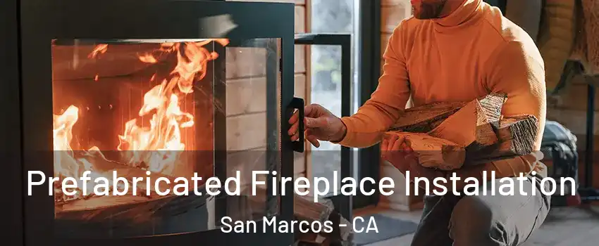  Prefabricated Fireplace Installation San Marcos - CA
