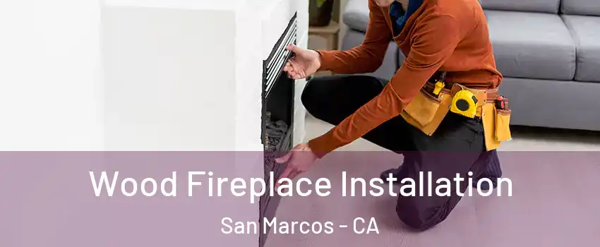  Wood Fireplace Installation San Marcos - CA