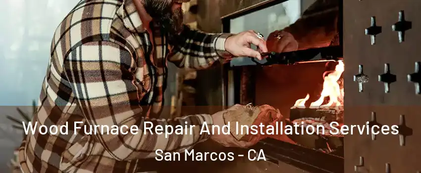  Wood Furnace Repair And Installation Services San Marcos - CA